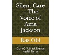 Silent Care - The Voice of Ama Jackson: Diary Of A Black Mental Health Nurse (SILENT CARE TRILOGY)