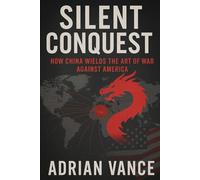 Silent Conquest: How China Wields The Art of War Against America