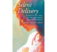 Silent Delivery: A story of loss, love, and the quiet places where faith endures