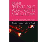 SILENT EPIDEMIC DRUG ADDICTION IN BALOCHISTAN: A SCIENTIFIC, RELIGIOUS, PHILOSOPHICAL, AND SOCIAL ANALYSIS OF A GROWING CRISIS