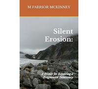 Silent Erosion:: A Primer for Repairing a Fragmented Democracy
