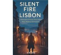 Silent Fire of Lisbon: A Philosophical Fantasy Novel About Power Without Domination
