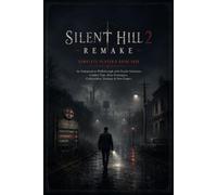 SILENT HILL 2 REMAKE COMPLETE PLAYER’S GUIDE 2026: An Independent Walkthrough with Puzzle Solutions, Combat Tips, Boss Strategies, Collectibles, Endings & New Game+