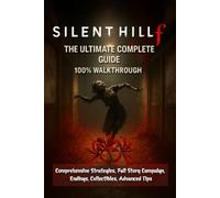 Silent Hill f The Ultimate Complete Guide, 100% Walkthrough, Comprehensive Strategies, Full Story Campaign, Endings, Collectibles, Advanced Tips