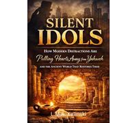 Silent Idols: How Modern Distractions Are Pulling Hearts Away from Yahweh and The Ancient World That Restores Them
