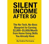 SILENT INCOME AFTER 50: The No-Tech, No-Boss Blueprint for Earning $2,000-$5,000/Month from Home Using Skills You Already Have