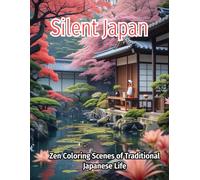 Silent Japan: Zen Coloring Scenes of Traditional Japanese Life: A Calming Japanese Coloring Book for Adults with Zen Gardens, Temples, Teahouses, and Peaceful Nature Scenes