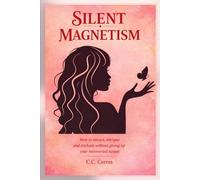 Silent Magnetism: How to attract, intrigue and enchant without giving up your introverted nature.