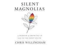 Silent Magnolias: A Memoir of Growing Up Gay in the Deep South