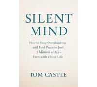Silent Mind: How to Stop Overthinking and Find Peace in Just 5 Minutes a Day - Even with a Busy Life