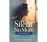 Silent No More: A Biography: The Life and Legacy of Virginia Giuffre - From Survivor to Advocate in the Fight Against Sex Trafficking