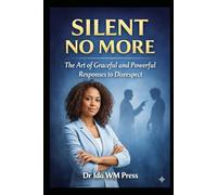 Silent No More: The Art of Graceful and Powerful Responses to Disrespect: From Verbal Mastery, Strategic Vision, Emotional Mastery to the Forge of Willpower