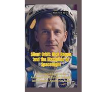 SILENT ORBIT: Nick Hague and the Discipline of Spaceflight-A Grounded Look at the Astronaut Who Turned Setbacks into Triumph Among the Stars