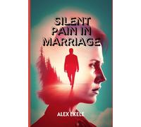 SILENT PAIN IN MARRIAGE: Understanding the Hidden Wounds Couples Carry and How to Heal Them Before It’s Too Late