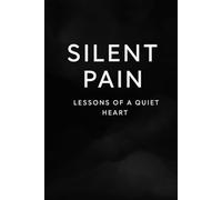 Silent Pain: Lessons of a Quiet Heart: Reflections on Love, Letting Go, and Finding Peace: 1 (Silent Pain (Book 1))