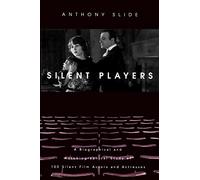 Silent Players: A Biographical and Autobiographical Study of 100 Silent Film Actors and Actresses