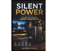 Silent Power: Building the Perfect Home Theater PC: 26 (Tech and Innovations)
