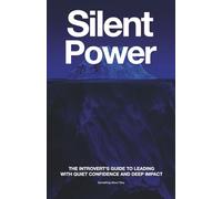 Silent Power: The Introvert’s Guide to Leading with Quiet Confidence and Deep Impact