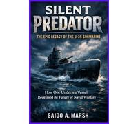 Silent Predator: The Epic Legacy of the U-35 Submarine: How One Undersea Vessel Redefined the Future of Naval Warfare