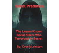Silent Predators: The Lesser-Known Serial Killers Who Terrorized in Secret