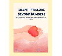 SILENT PRESSURE- BEYOND NUMBERS: MASTERING THE HIGH BLOOD PRESSURE WITHOUT PANIC