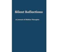 Silent Reflections A Journal of Hidden Thoughts: A Private Space to Capture Your Inner Feelings