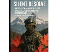 Silent Resolve: Inside Canada’s Elite Special Operations Command (Silent Warriors: Inside the World’s Elite Special Forces)