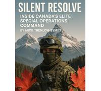 Silent Resolve: Inside Canada’s Elite Special Operations Command (Silent Warriors: Inside the World’s Elite Special Forces)