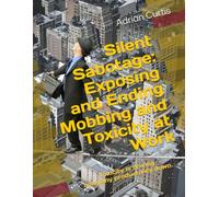 Silent Sabotage: Exposing and Ending Mobbing and Toxicity at Work