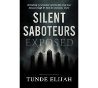 Silent Saboteurs Exposed: Revealing the Familiar Spirits Blocking Your Breakthrough and How to Overcome Them