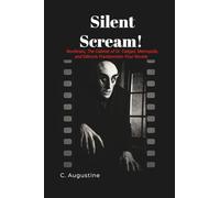 Silent Scream!: Nosferatu. The Cabinet of Dr. Caligari, Metropolis, and Edison's Frankenstein--Four Novels.