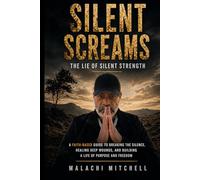Silent Screams: The Lie of Silent Strength: How High-Functioning Men Can Become Whole Without Losing Their Edge