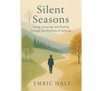 Silent Seasons: Living, Creating, and Healing Through the Rhythms of Solitude