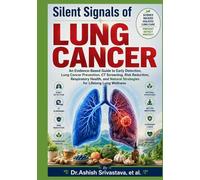 Silent Signals of Lung Cancer: An Evidence-Based Guide to Early Detection, Lung Cancer Prevention, CT Screening, Risk Reduction, Respiratory Health, and Natural Strategies for Lifelong Lung Wellness