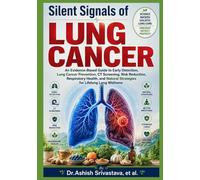 Silent Signals of Lung Cancer: An Evidence-Based Guide to Early Detection, Lung Cancer Prevention, CT Screening, Risk Reduction, Respiratory Health, and Natural Strategies for Lifelong Lung Wellness