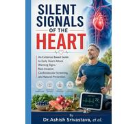 Silent Signals of the Heart: An Evidence-Based Guide to Early Heart Attack Warning Signs, Non-Invasive Cardiovascular Screening, and Natural Prevention