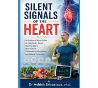 Silent Signals of the Heart: An Evidence-Based Guide to Early Heart Attack Warning Signs, Non-Invasive Cardiovascular Screening, and Natural Prevention