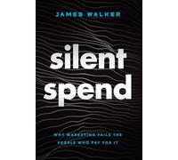 Silent Spend: Why Marketing Fails the People Who Pay for It