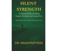 Silent Strength: A Practical Guide to Building Purpose, Discipline, and Lasting Drive