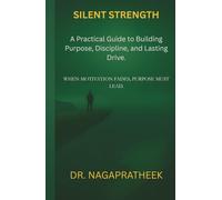 Silent Strength: A Practical Guide to Building Purpose, Discipline, and Lasting Drive