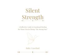 Silent Strength: A Reflective Guide to Emotional Healing for Those Tired of Being “The Strong One”