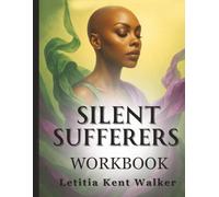 Silent Sufferers: 7 Practical Strategies to Healing from Trauma and Living a Life of Purpose (WORKBOOK)