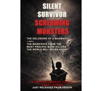 Silent Survivor Screaming Monsters: Delusions of a madman? or the manifesto from the most prolific mass killer the world will never know