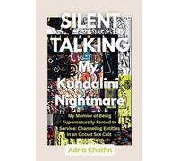 SILENT TALKING My Kundalini Nightmare: My Memoir of Being Supernaturally Forced to Service: Channeling Entities in an Occult Sex Cult