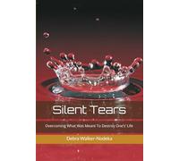 Silent Tears: Overcoming What Was Meant To Destroy One’s’ Life