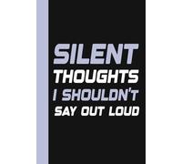 Silent Thoughts I Shouldn't say out loud: A Funny Sarcastic Journal for Writing the Thoughts You Can’t Say Out Loud - Perfect Gag Gift for Friends, Coworkers, and Humor Lovers
