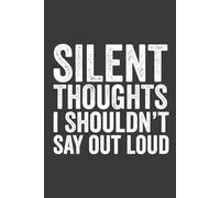 Silent Thoughts I Shouldn't say out loud: A Funny Sarcastic Journal for Writing the Thoughts You Can’t Say Out Loud - Perfect Gag Gift for Friends, Coworkers, and Humor Lovers