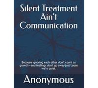 Silent Treatment Ain’t Communication: Because ignoring each other don’t count as growth-and feelings don’t go away just ’cause we’re quiet.