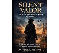 Silent Valor: The Heroic Life of Violette Szabo, Spy and Hero: A True Story of Courage, Resilience, and Secret Wartime Adventures