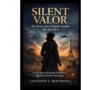 Silent Valor: The Heroic Life of Violette Szabo, Spy and Hero: A True Story of Courage, Resilience, and Secret Wartime Adventures